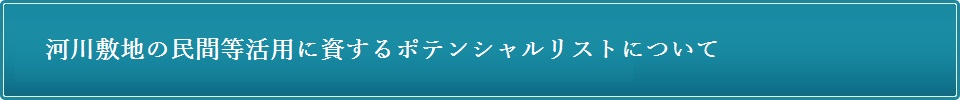 河川敷地の民間等活用に資するポテンシャルリストについて