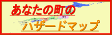 あなたの町のハザードマップ