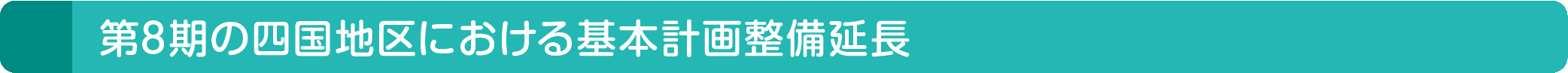 第8期の四国地区における基本計画整備延長