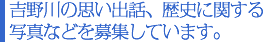 吉野川の思い出話、歴史に関する写真などを募集しています。