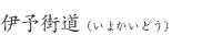 伊予街道(いよかいどう)